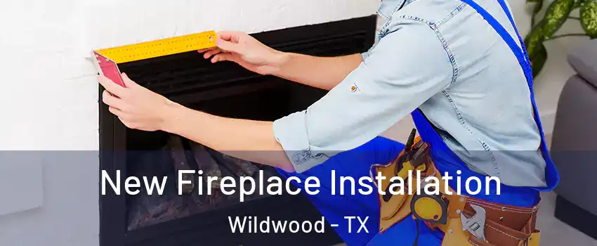 New Fireplace Installation Wildwood - TX