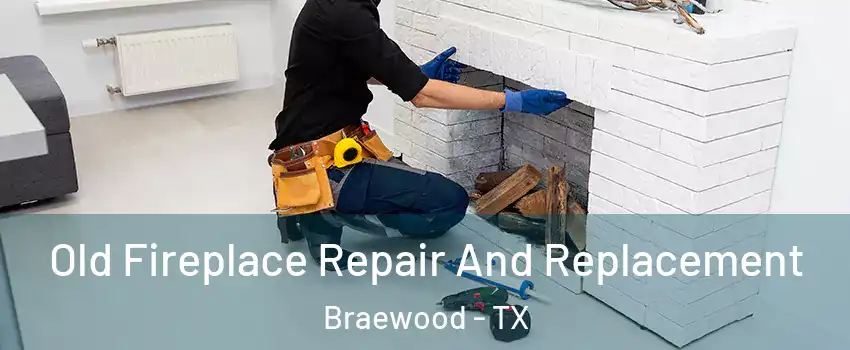 Old Fireplace Repair And Replacement Braewood - TX