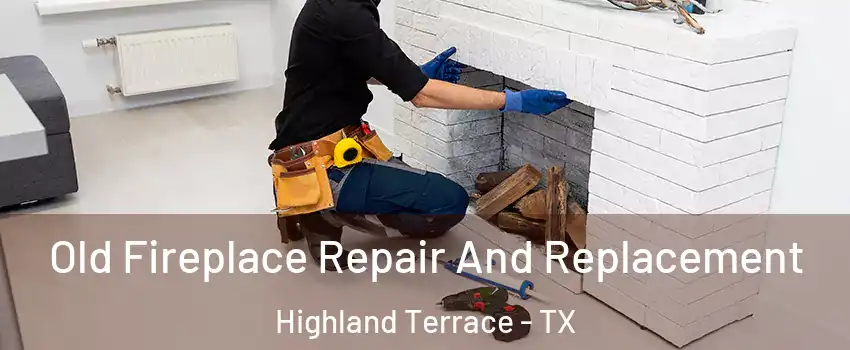 Old Fireplace Repair And Replacement Highland Terrace - TX