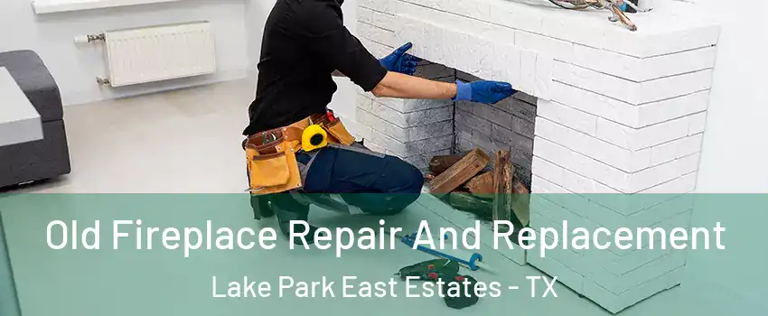 Old Fireplace Repair And Replacement Lake Park East Estates - TX