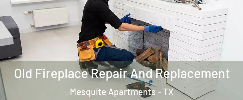 Old Fireplace Repair And Replacement Mesquite Apartments - TX