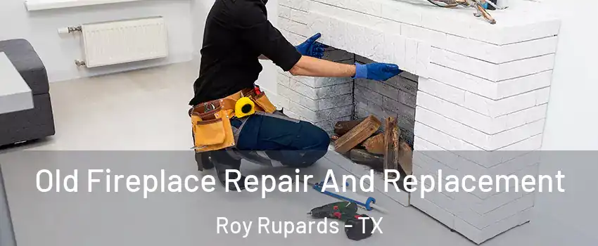 Old Fireplace Repair And Replacement Roy Rupards - TX