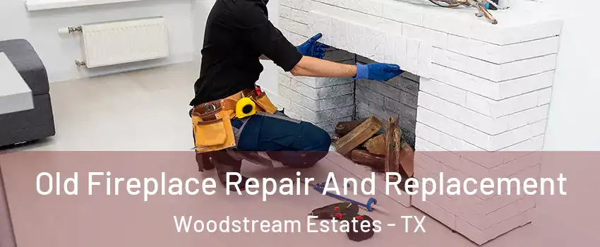 Old Fireplace Repair And Replacement Woodstream Estates - TX