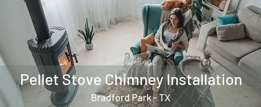 Pellet Stove Chimney Installation Bradford Park - TX