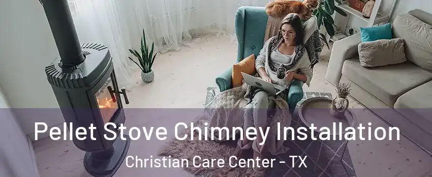 Pellet Stove Chimney Installation Christian Care Center - TX