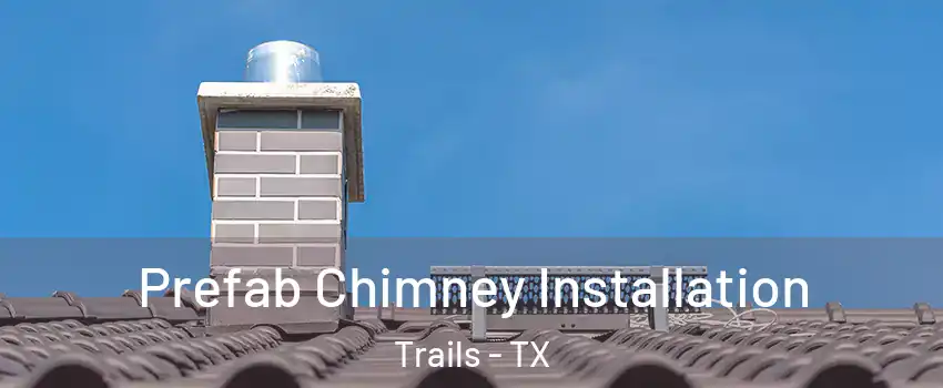 Prefab Chimney Installation Trails - TX