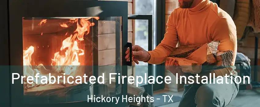 Prefabricated Fireplace Installation Hickory Heights - TX