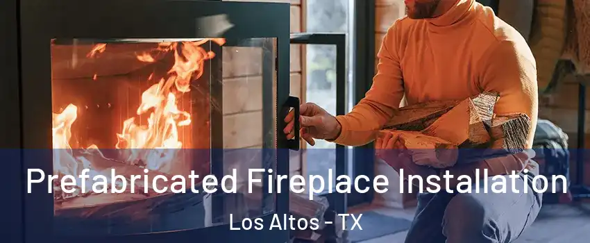 Prefabricated Fireplace Installation Los Altos - TX