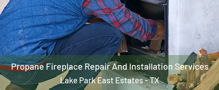 Propane Fireplace Repair And Installation Services Lake Park East Estates - TX