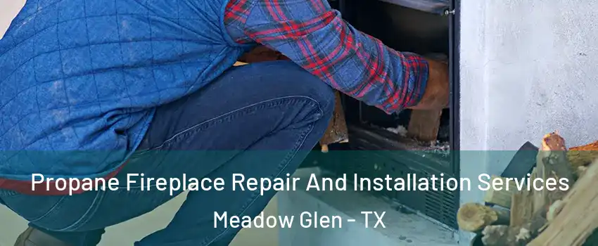 Propane Fireplace Repair And Installation Services Meadow Glen - TX