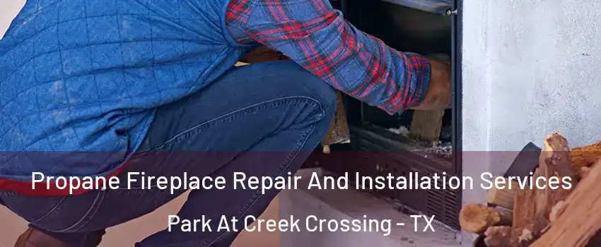 Propane Fireplace Repair And Installation Services Park At Creek Crossing - TX