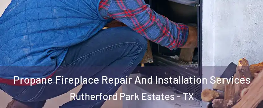 Propane Fireplace Repair And Installation Services Rutherford Park Estates - TX