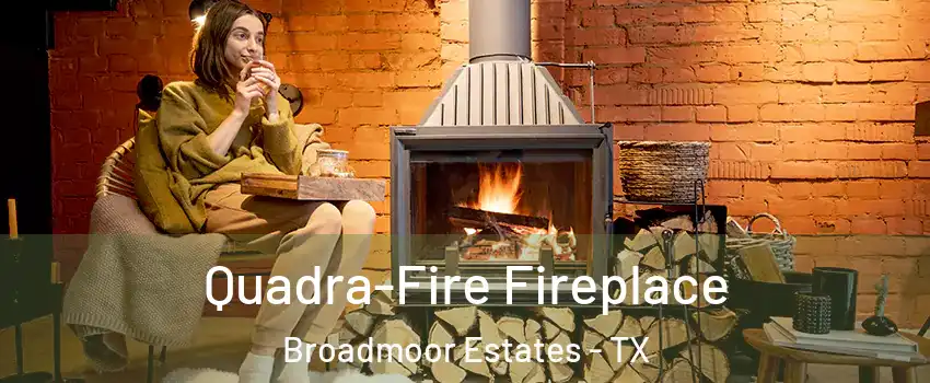 Quadra-Fire Fireplace Broadmoor Estates - TX