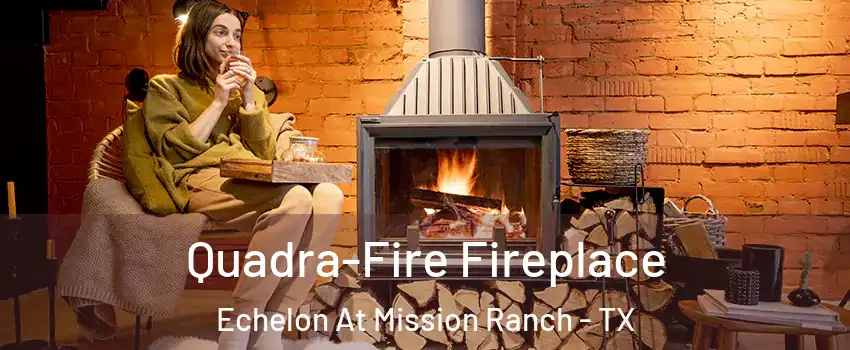 Quadra-Fire Fireplace Echelon At Mission Ranch - TX