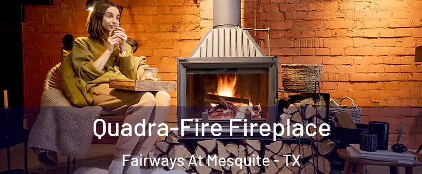 Quadra-Fire Fireplace Fairways At Mesquite - TX