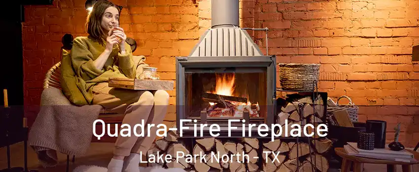 Quadra-Fire Fireplace Lake Park North - TX