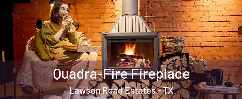 Quadra-Fire Fireplace Lawson Road Estates - TX