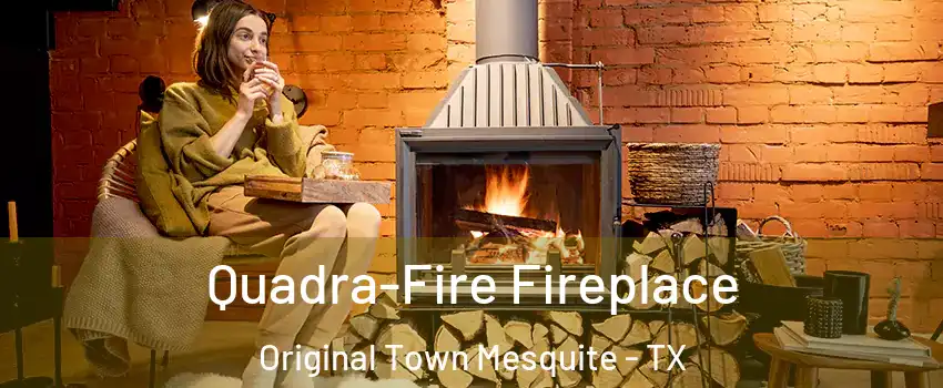 Quadra-Fire Fireplace Original Town Mesquite - TX