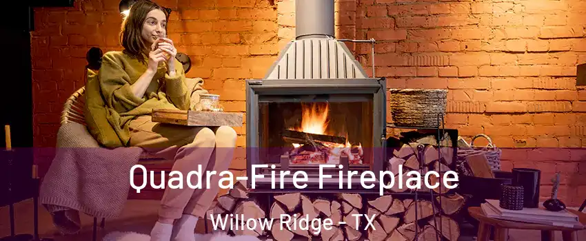 Quadra-Fire Fireplace Willow Ridge - TX