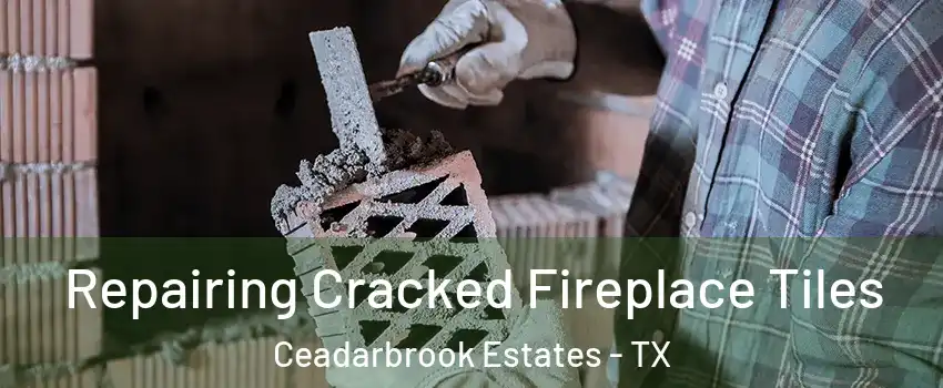 Repairing Cracked Fireplace Tiles Ceadarbrook Estates - TX