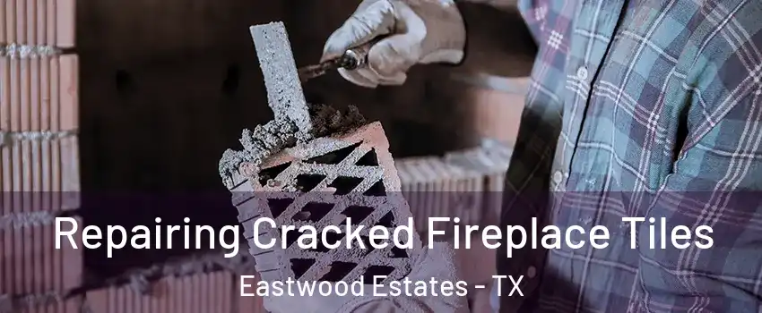 Repairing Cracked Fireplace Tiles Eastwood Estates - TX