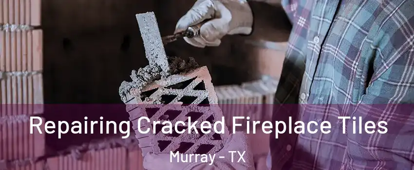 Repairing Cracked Fireplace Tiles Murray - TX