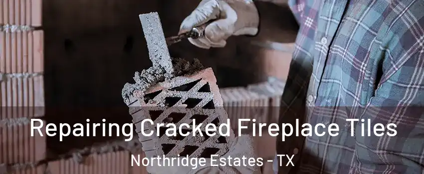 Repairing Cracked Fireplace Tiles Northridge Estates - TX