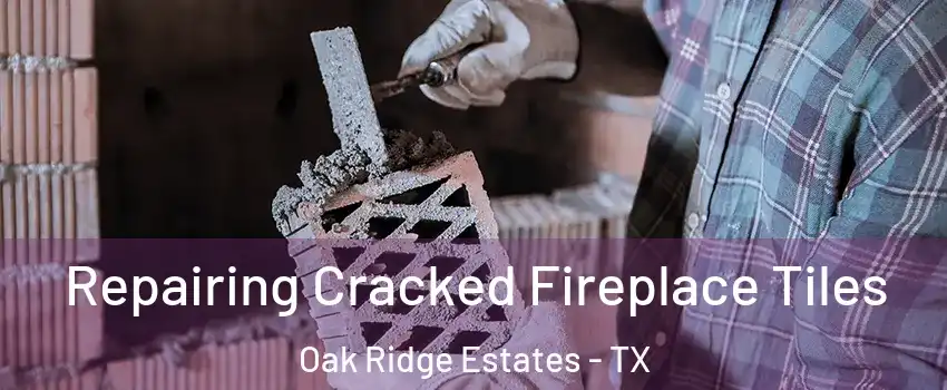 Repairing Cracked Fireplace Tiles Oak Ridge Estates - TX