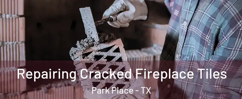 Repairing Cracked Fireplace Tiles Park Place - TX