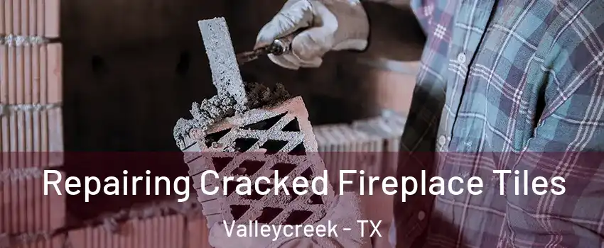 Repairing Cracked Fireplace Tiles Valleycreek - TX