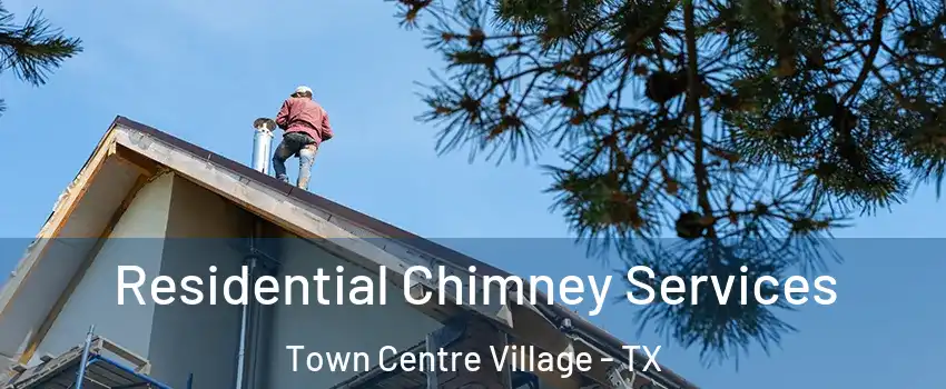 Residential Chimney Services Town Centre Village - TX