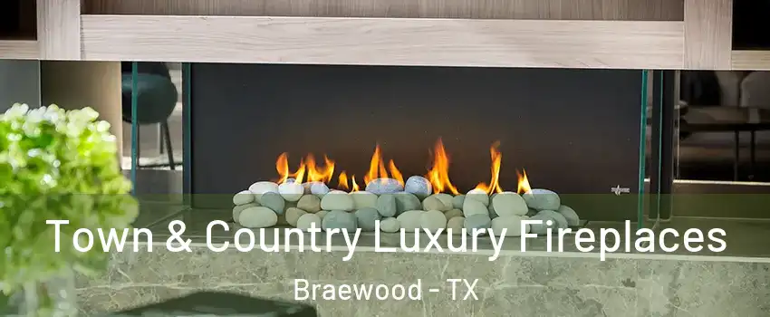 Town & Country Luxury Fireplaces Braewood - TX