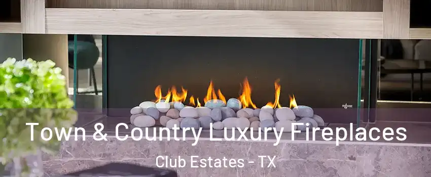 Town & Country Luxury Fireplaces Club Estates - TX