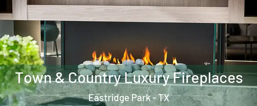 Town & Country Luxury Fireplaces Eastridge Park - TX