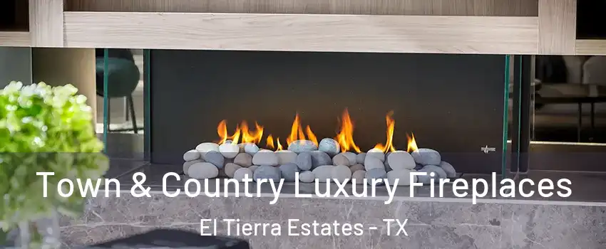 Town & Country Luxury Fireplaces El Tierra Estates - TX