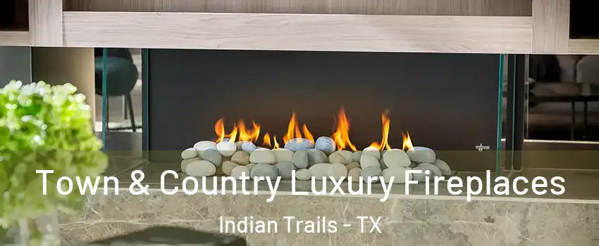 Town & Country Luxury Fireplaces Indian Trails - TX