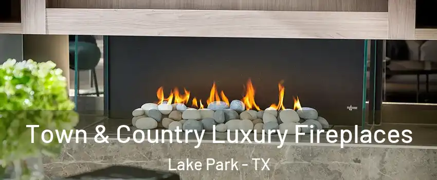 Town & Country Luxury Fireplaces Lake Park - TX