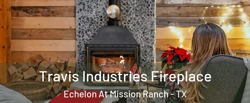 Travis Industries Fireplace Echelon At Mission Ranch - TX