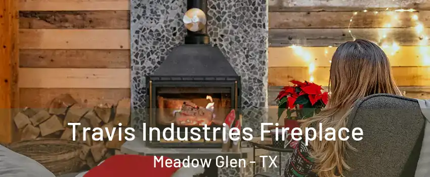 Travis Industries Fireplace Meadow Glen - TX