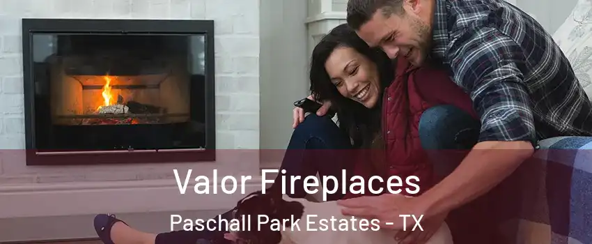 Valor Fireplaces Paschall Park Estates - TX