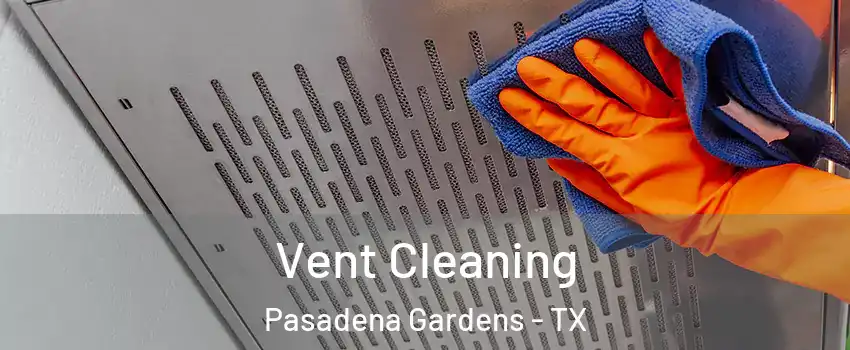 Vent Cleaning Pasadena Gardens - TX