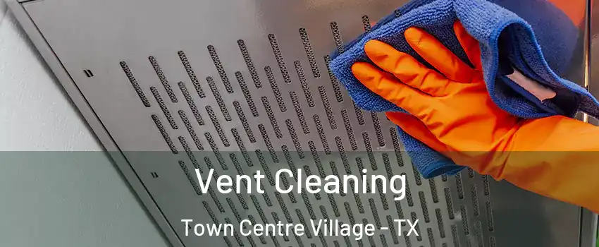 Vent Cleaning Town Centre Village - TX