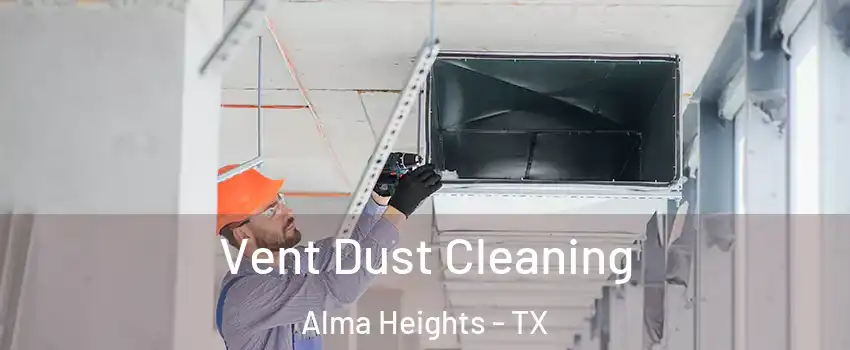 Vent Dust Cleaning Alma Heights - TX