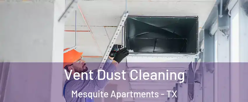 Vent Dust Cleaning Mesquite Apartments - TX