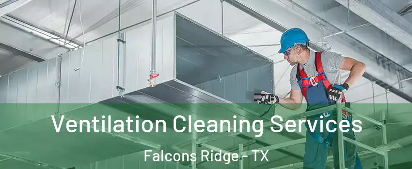 Ventilation Cleaning Services Falcons Ridge - TX