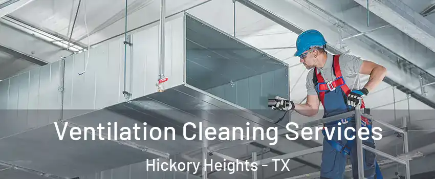 Ventilation Cleaning Services Hickory Heights - TX