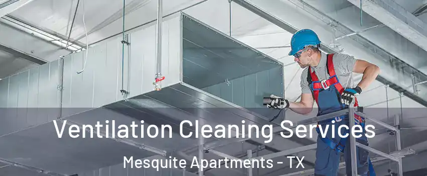 Ventilation Cleaning Services Mesquite Apartments - TX