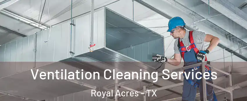 Ventilation Cleaning Services Royal Acres - TX