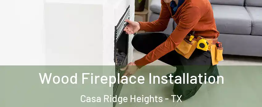 Wood Fireplace Installation Casa Ridge Heights - TX