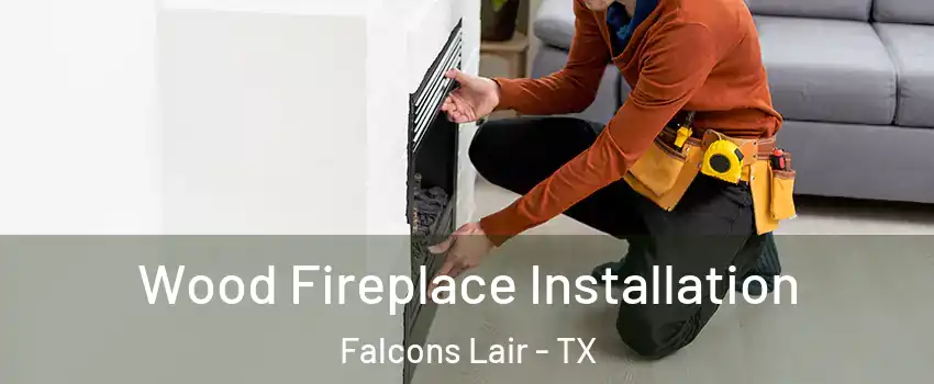 Wood Fireplace Installation Falcons Lair - TX